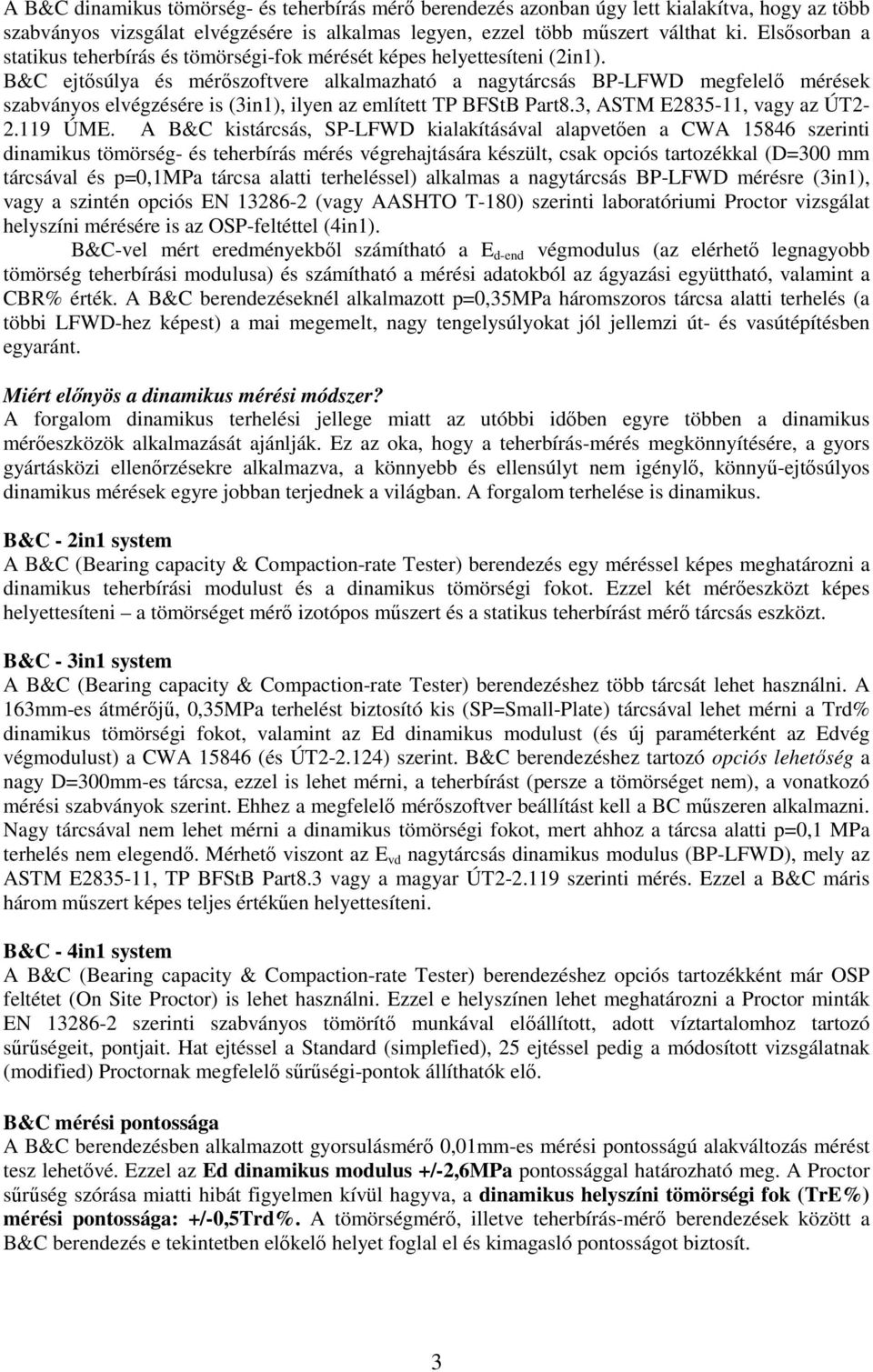 B&C ejtősúlya és mérőszoftvere alkalmazható a nagytárcsás BP-LFWD megfelelő mérések szabványos elvégzésére is (3in1), ilyen az említett TP BFStB Part8.3, ASTM E2835-11, vagy az ÚT2-2.119 ÚME.