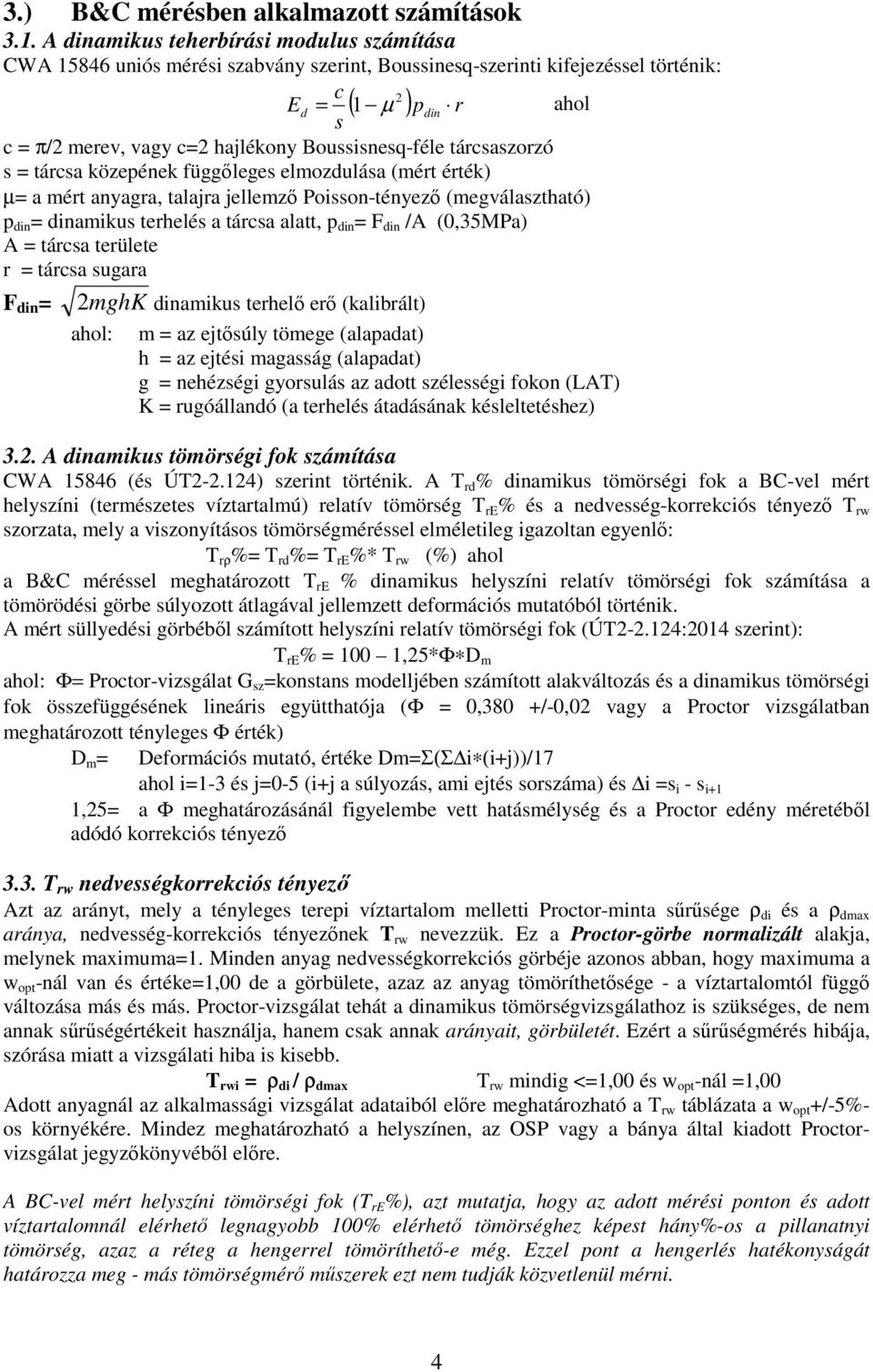 Boussisnesq-féle tárcsaszorzó s = tárcsa közepének függőleges elmozdulása (mért érték) µ= a mért anyagra, talajra jellemző Poisson-tényező (megválasztható) p din = dinamikus terhelés a tárcsa alatt,