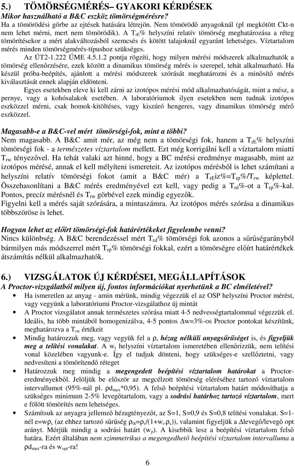 A T re % helyszíni relatív tömörség meghatározása a réteg tömörítésekor a mért alakváltozásból szemcsés és kötött talajoknál egyaránt lehetséges.