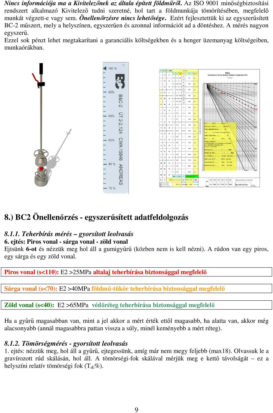 Ezért fejlesztettük ki az egyszerűsített BC-2 műszert, mely a helyszínen, egyszerűen és azonnal információt ad a döntéshez. A mérés nagyon egyszerű.