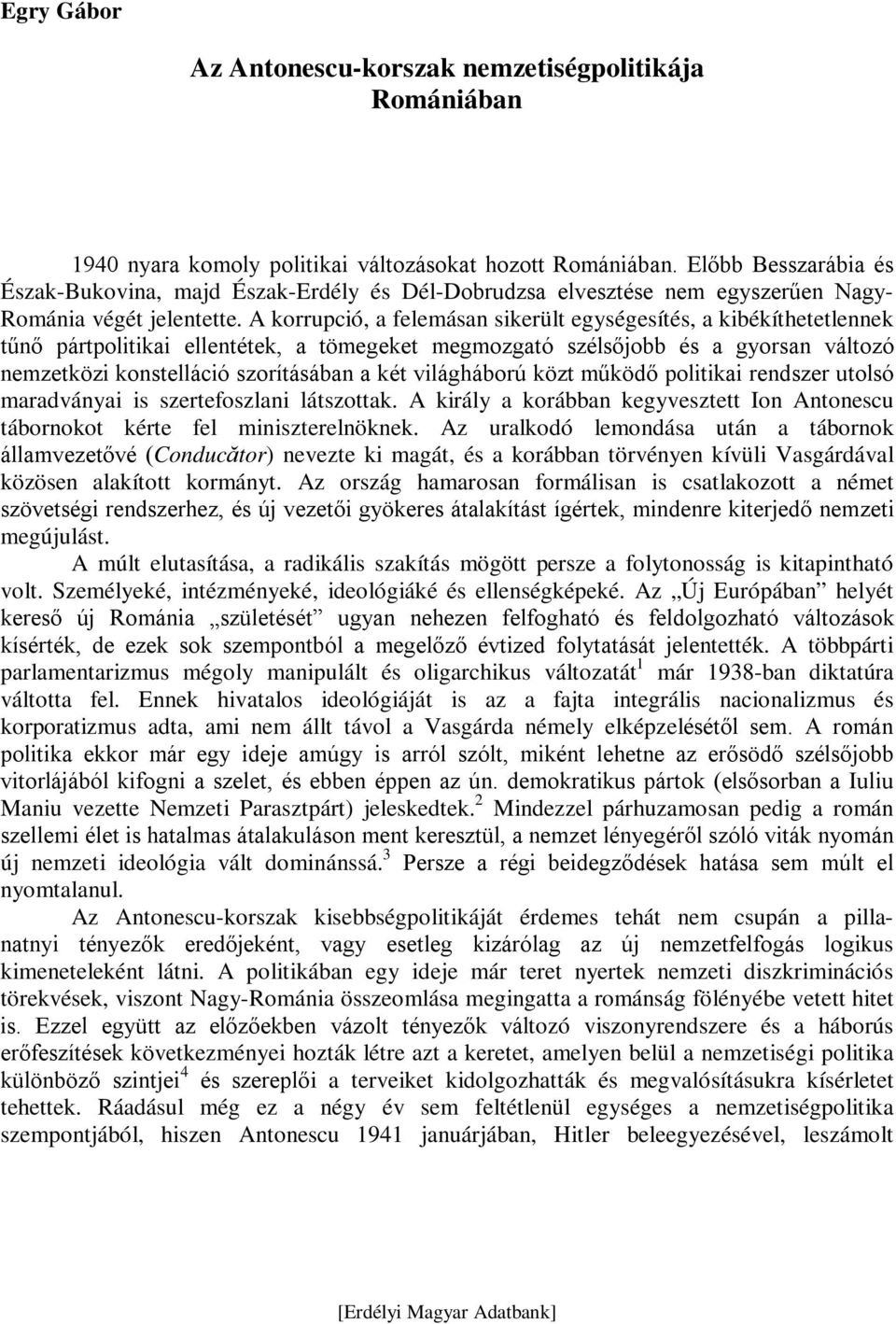 A korrupció, a felemásan sikerült egységesítés, a kibékíthetetlennek tűnő pártpolitikai ellentétek, a tömegeket megmozgató szélsőjobb és a gyorsan változó nemzetközi konstelláció szorításában a két