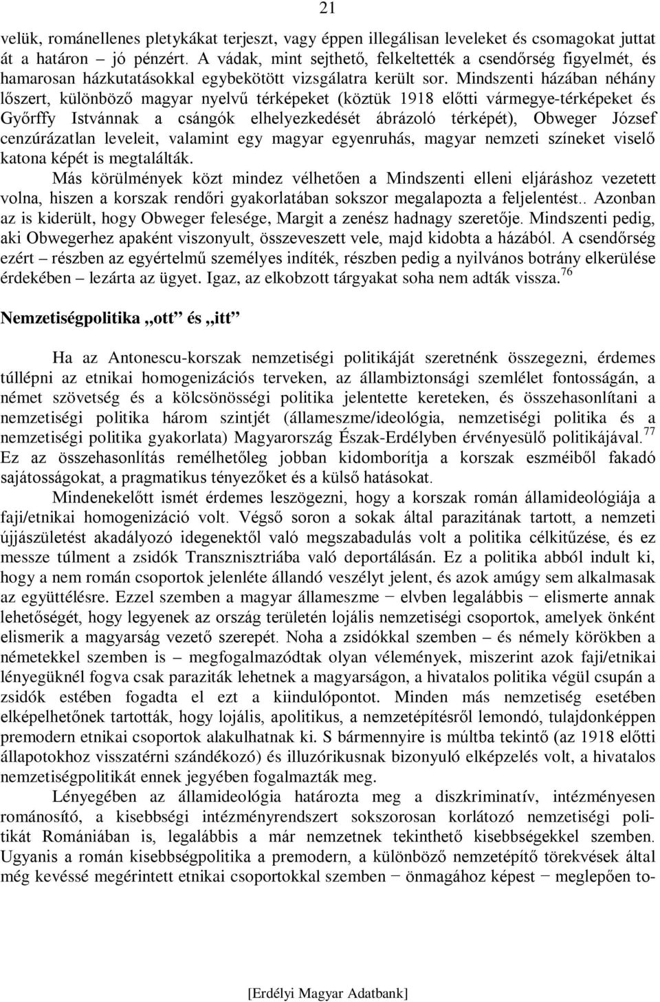 Mindszenti házában néhány lőszert, különböző magyar nyelvű térképeket (köztük 1918 előtti vármegye-térképeket és Győrffy Istvánnak a csángók elhelyezkedését ábrázoló térképét), Obweger József