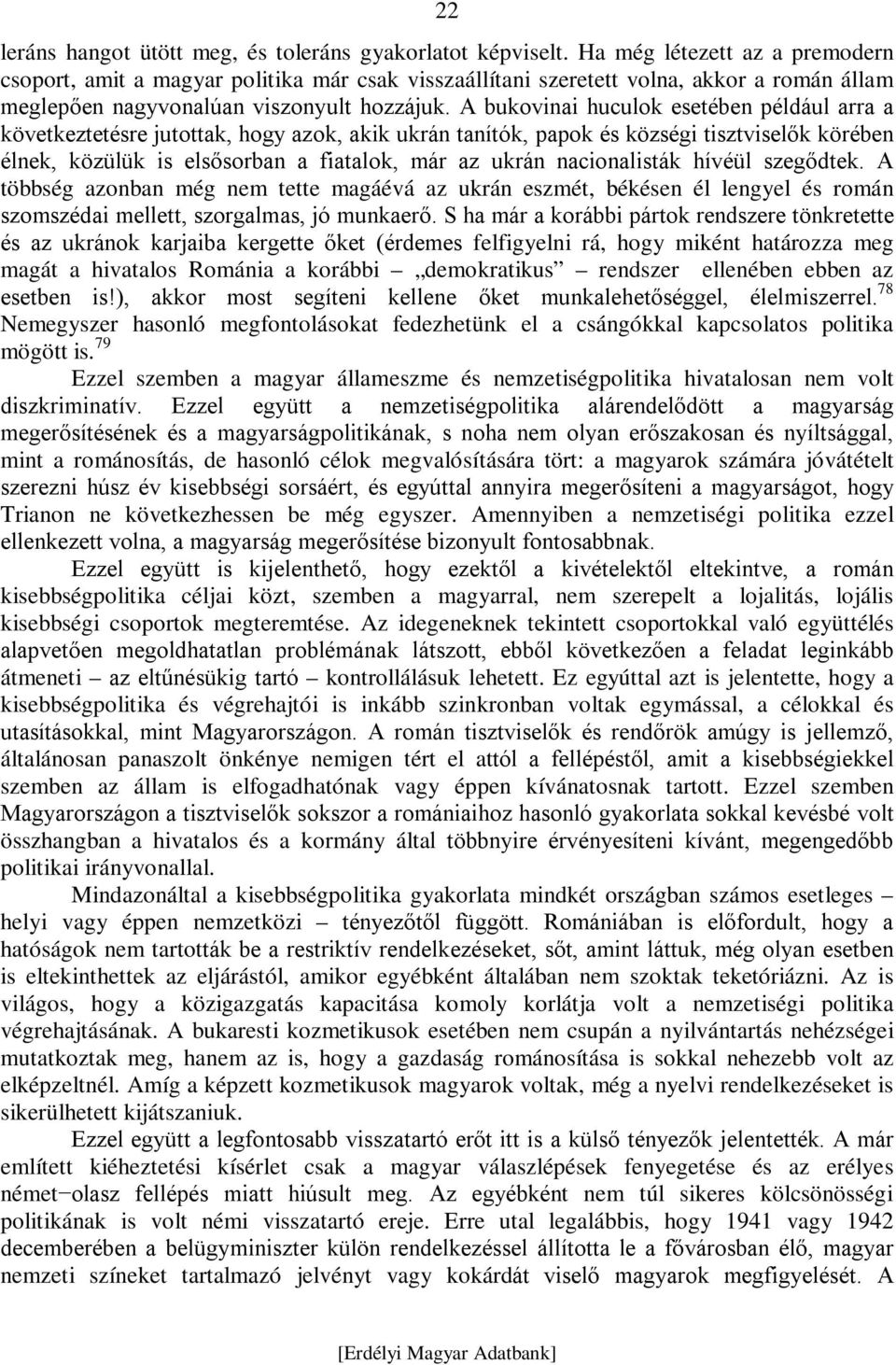 A bukovinai huculok esetében például arra a következtetésre jutottak, hogy azok, akik ukrán tanítók, papok és községi tisztviselők körében élnek, közülük is elsősorban a fiatalok, már az ukrán