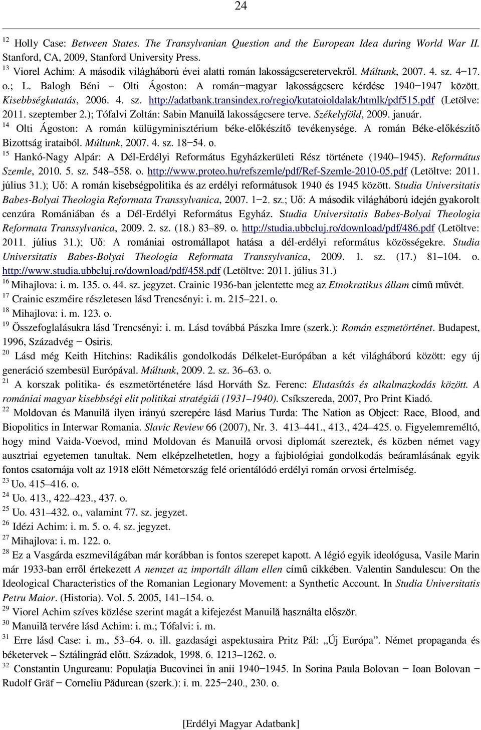 Kisebbségkutatás, 2006. 4. sz. http://adatbank.transindex.ro/regio/kutatoioldalak/htmlk/pdf515.pdf (Letölve: 2011. szeptember 2.); Tófalvi Zoltán: Sabin Manuilă lakosságcsere terve. Székelyföld, 2009.