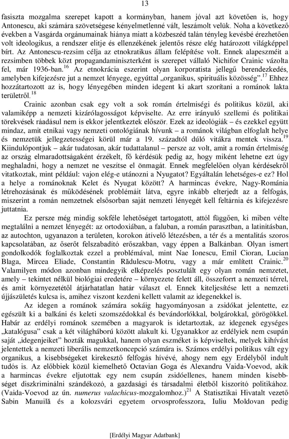 világképpel bírt. Az Antonescu-rezsim célja az etnokratikus állam felépítése volt.