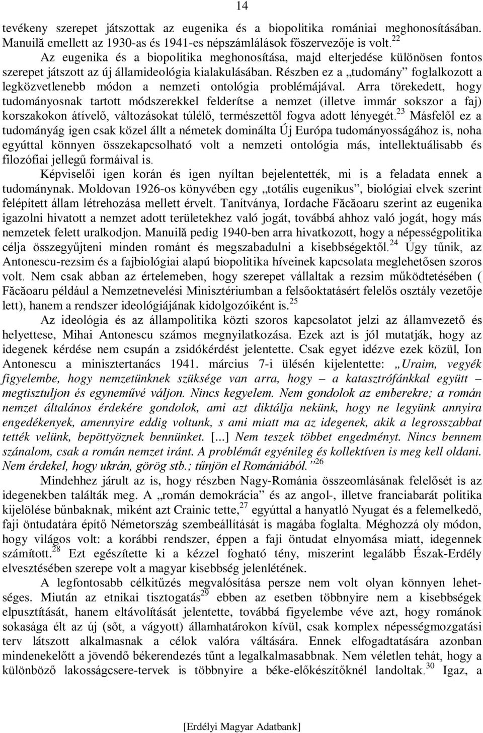 Részben ez a tudomány foglalkozott a legközvetlenebb módon a nemzeti ontológia problémájával.
