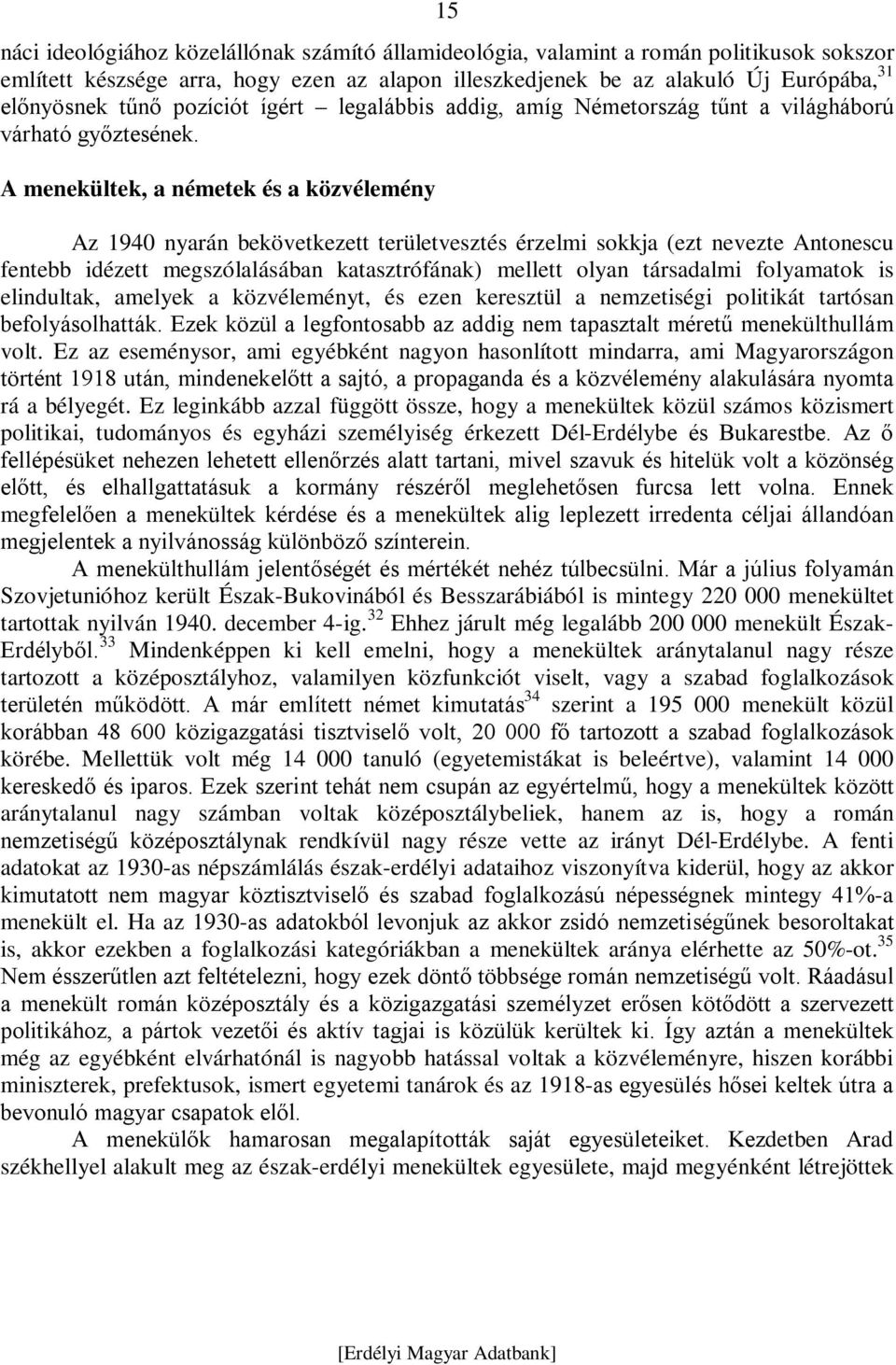 A menekültek, a németek és a közvélemény Az 1940 nyarán bekövetkezett területvesztés érzelmi sokkja (ezt nevezte Antonescu fentebb idézett megszólalásában katasztrófának) mellett olyan társadalmi