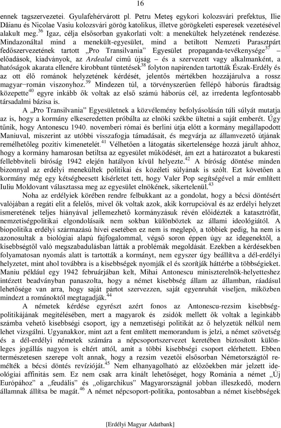 Mindazonáltal mind a menekült-egyesület, mind a betiltott Nemzeti Parasztpárt fedőszervezetének tartott Pro Transilvania Egyesület propaganda-tevékenysége 37 előadások, kiadványok, az Ardealul című