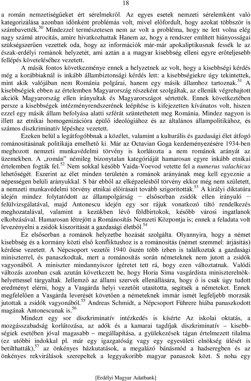 az információk már-már apokaliptikusnak fessék le az észak-erdélyi románok helyzetét, ami aztán a a magyar kisebbség elleni egyre erőteljesebb fellépés követeléséhez vezetett.