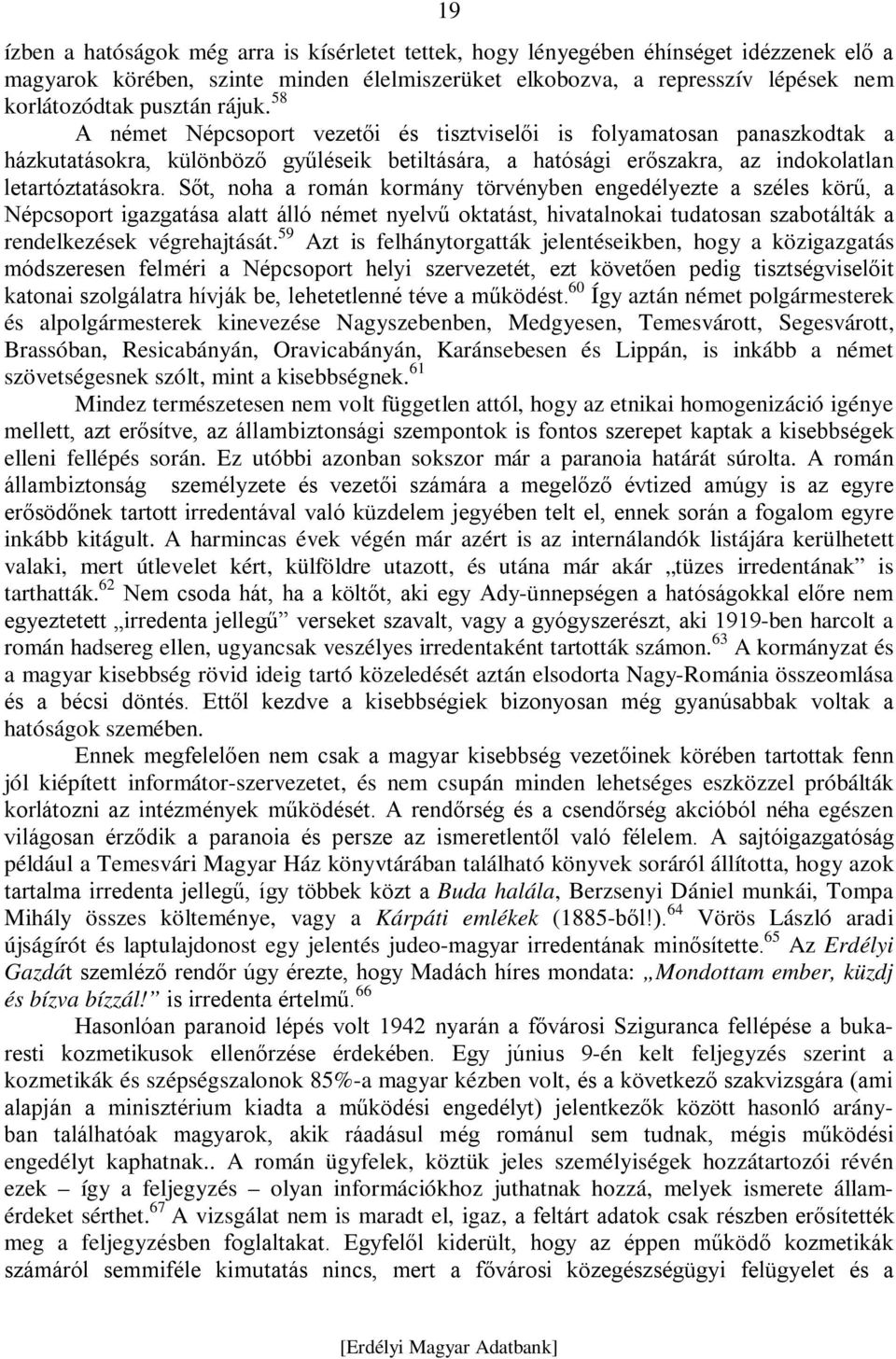 Sőt, noha a román kormány törvényben engedélyezte a széles körű, a Népcsoport igazgatása alatt álló német nyelvű oktatást, hivatalnokai tudatosan szabotálták a rendelkezések végrehajtását.
