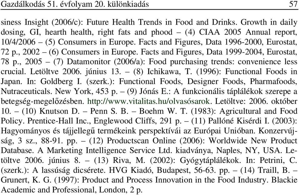 , 2002 (6) Consumers in Europe. Facts and Figures, Data 1999-2004, Eurostat, 78 p., 2005 (7) Datamonitor (2006/a): Food purchasing trends: convenience less crucial. Letöltve 2006. június 13.