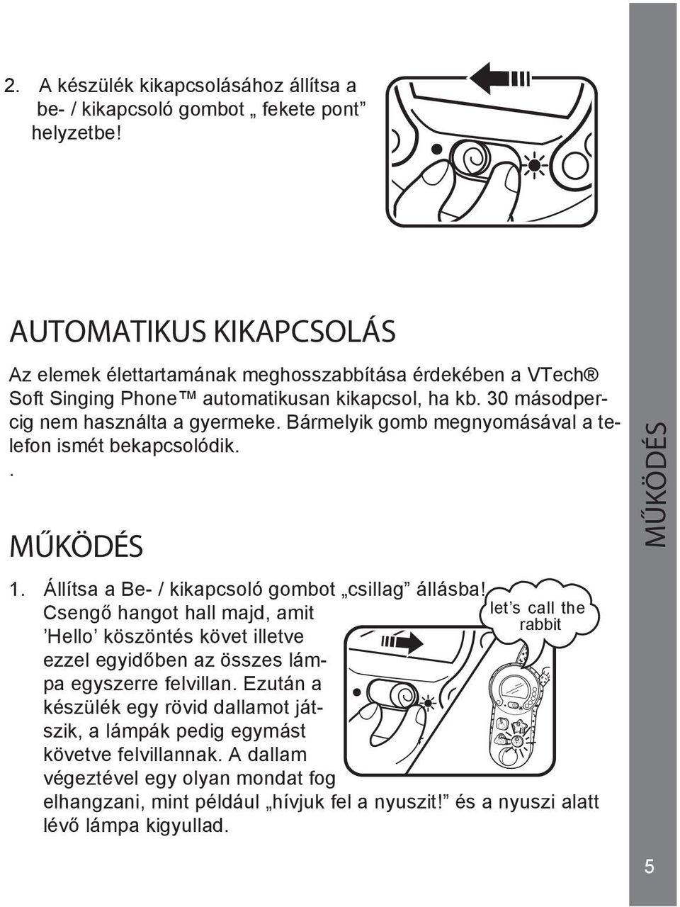 Bármelyik gomb megnyomásával a telefon ismét bekapcsolódik.. MŰKÖDÉS 1. Állítsa a Be- / kikapcsoló gombot csillag állásba!