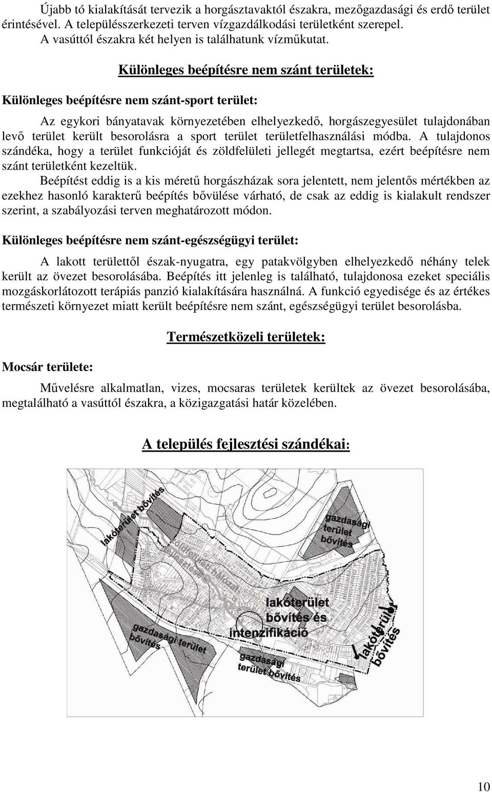 Különleges beépítésre nem szánt területek: Különleges beépítésre nem szánt-sport terület: Az egykori bányatavak környezetében elhelyezkedő, horgászegyesület tulajdonában levő terület került