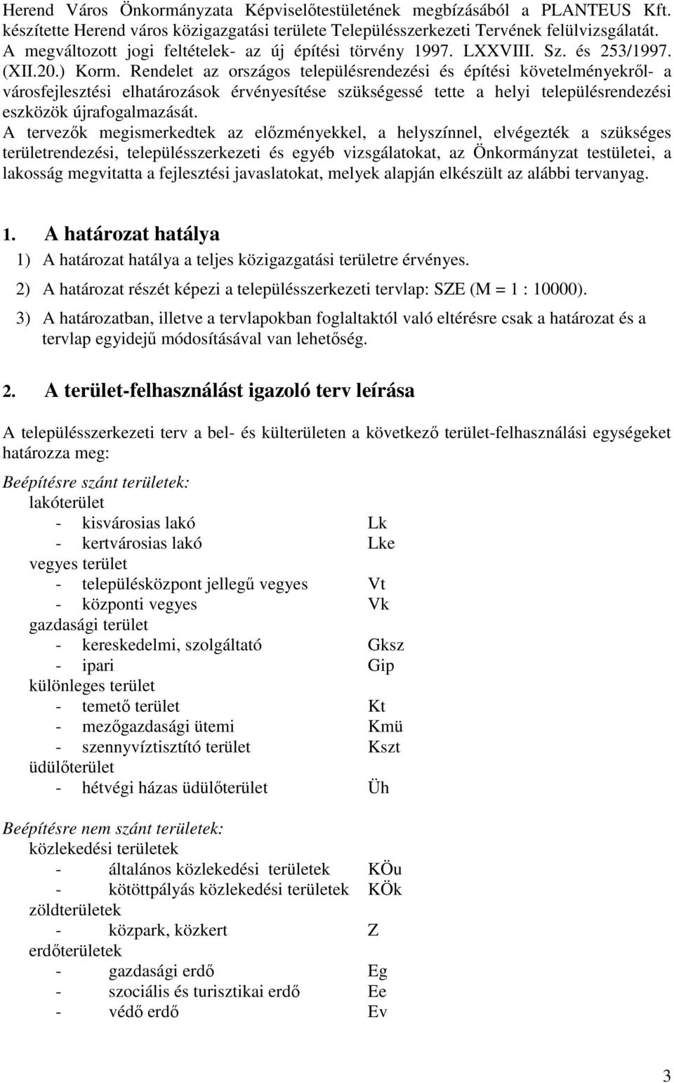 Rendelet az országos településrendezési és építési követelményekről- a városfejlesztési elhatározások érvényesítése szükségessé tette a helyi településrendezési eszközök újrafogalmazását.