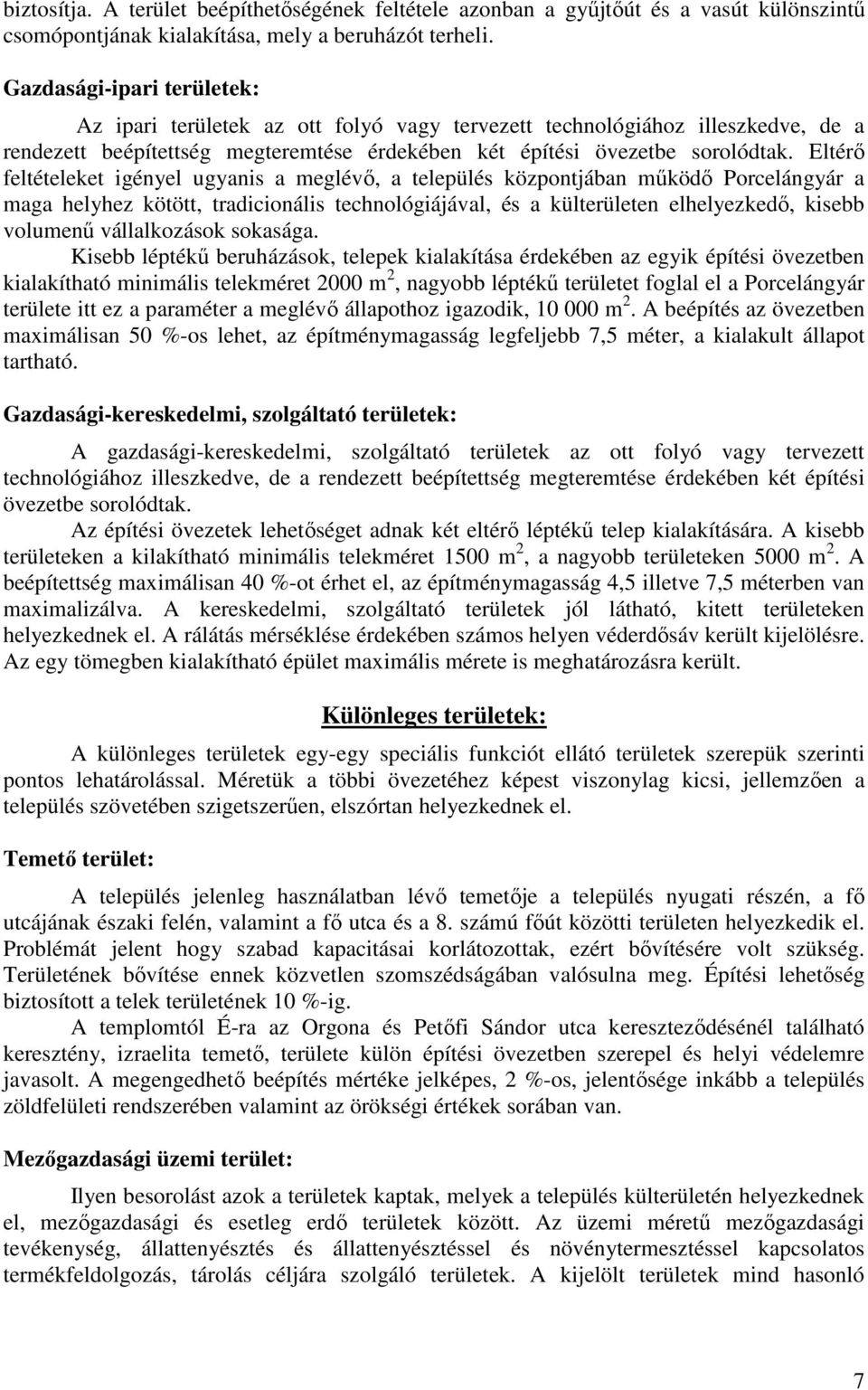 Eltérő feltételeket igényel ugyanis a meglévő, a település központjában működő Porcelángyár a maga helyhez kötött, tradicionális technológiájával, és a külterületen elhelyezkedő, kisebb volumenű