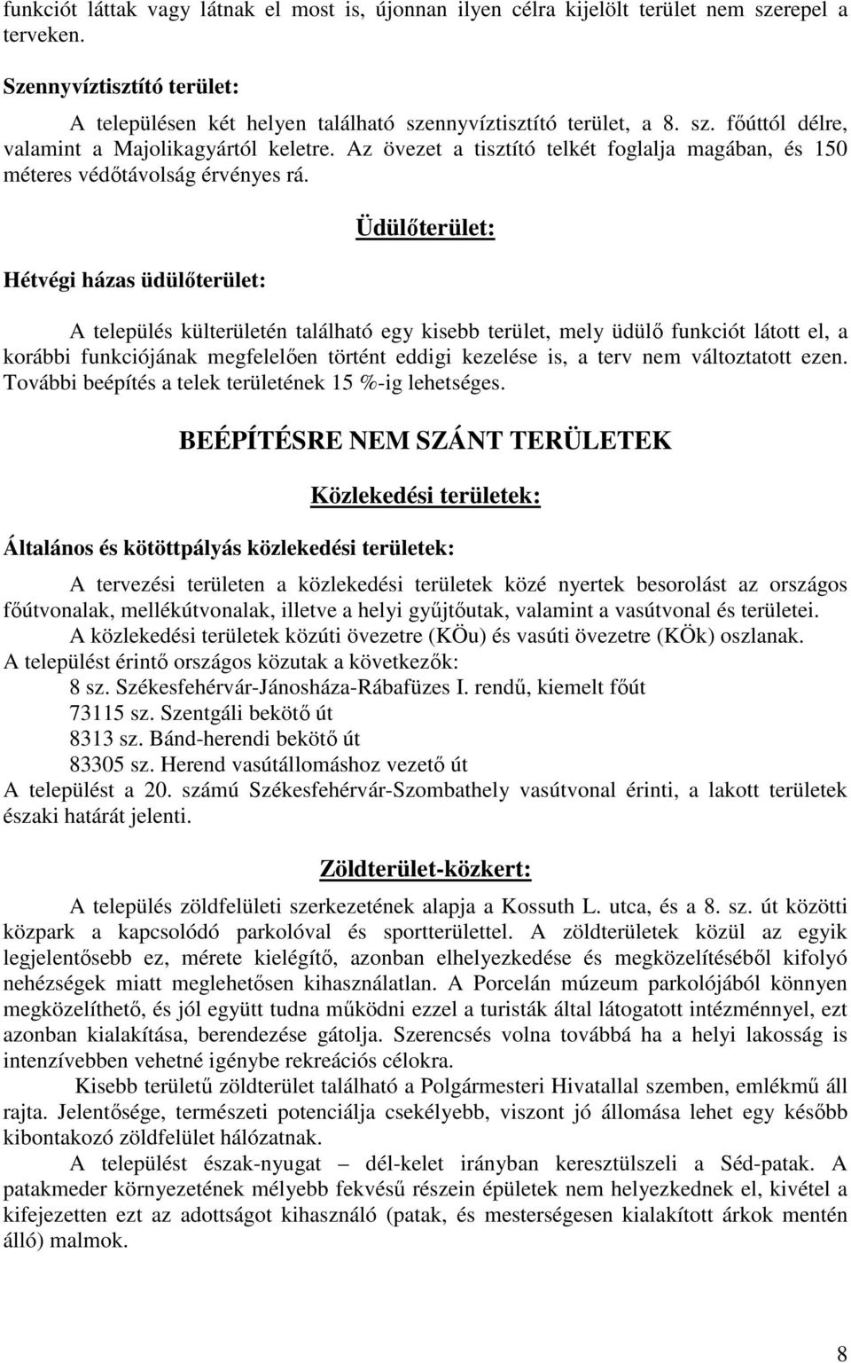 Hétvégi házas üdülőterület: Üdülőterület: A település külterületén található egy kisebb terület, mely üdülő funkciót látott el, a korábbi funkciójának megfelelően történt eddigi kezelése is, a terv