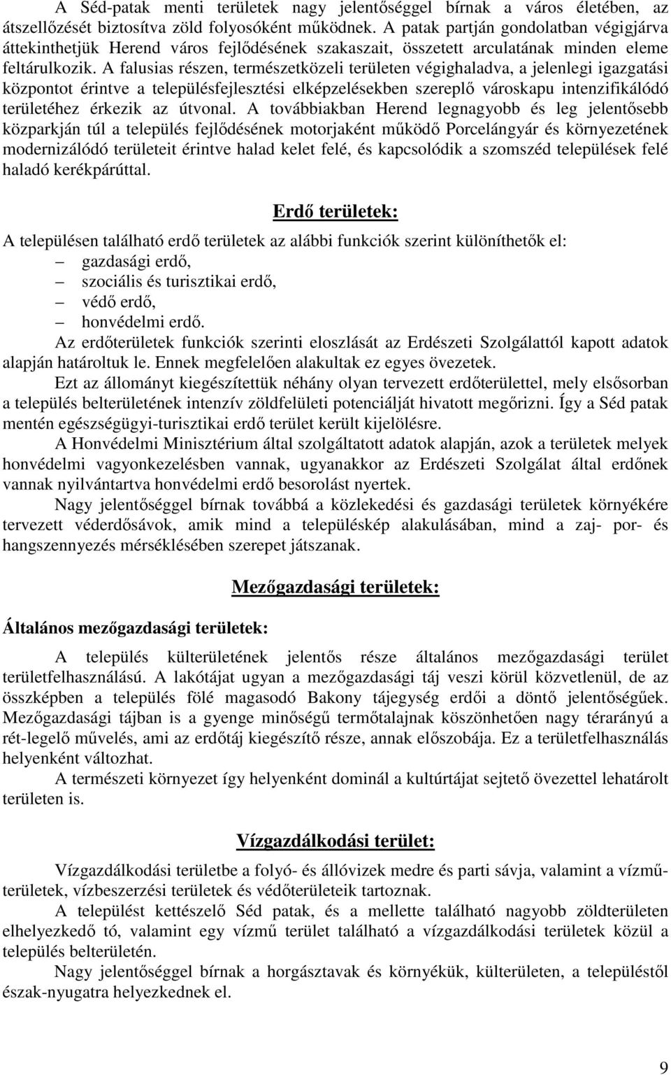 A falusias részen, természetközeli területen végighaladva, a jelenlegi igazgatási központot érintve a településfejlesztési elképzelésekben szereplő városkapu intenzifikálódó területéhez érkezik az