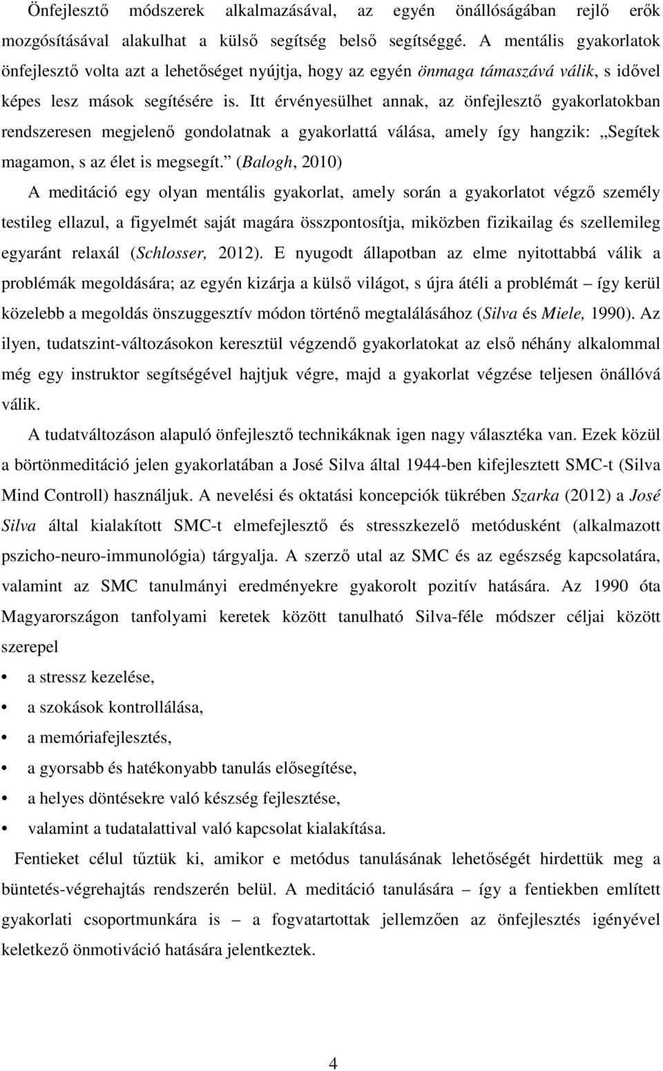 Itt érvényesülhet annak, az önfejlesztő gyakorlatokban rendszeresen megjelenő gondolatnak a gyakorlattá válása, amely így hangzik: Segítek magamon, s az élet is megsegít.