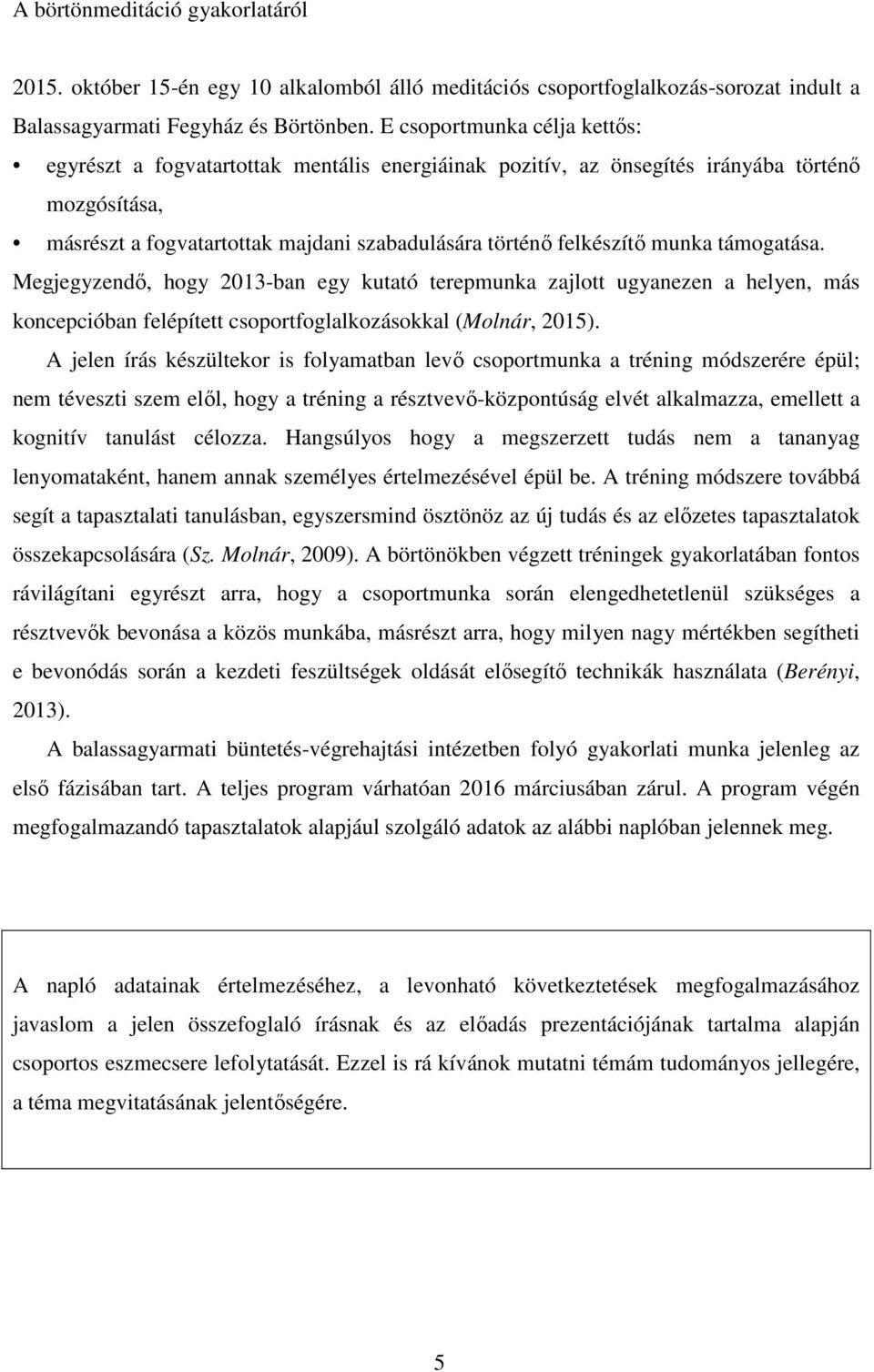 munka támogatása. Megjegyzendő, hogy 2013-ban egy kutató terepmunka zajlott ugyanezen a helyen, más koncepcióban felépített csoportfoglalkozásokkal (Molnár, 2015).