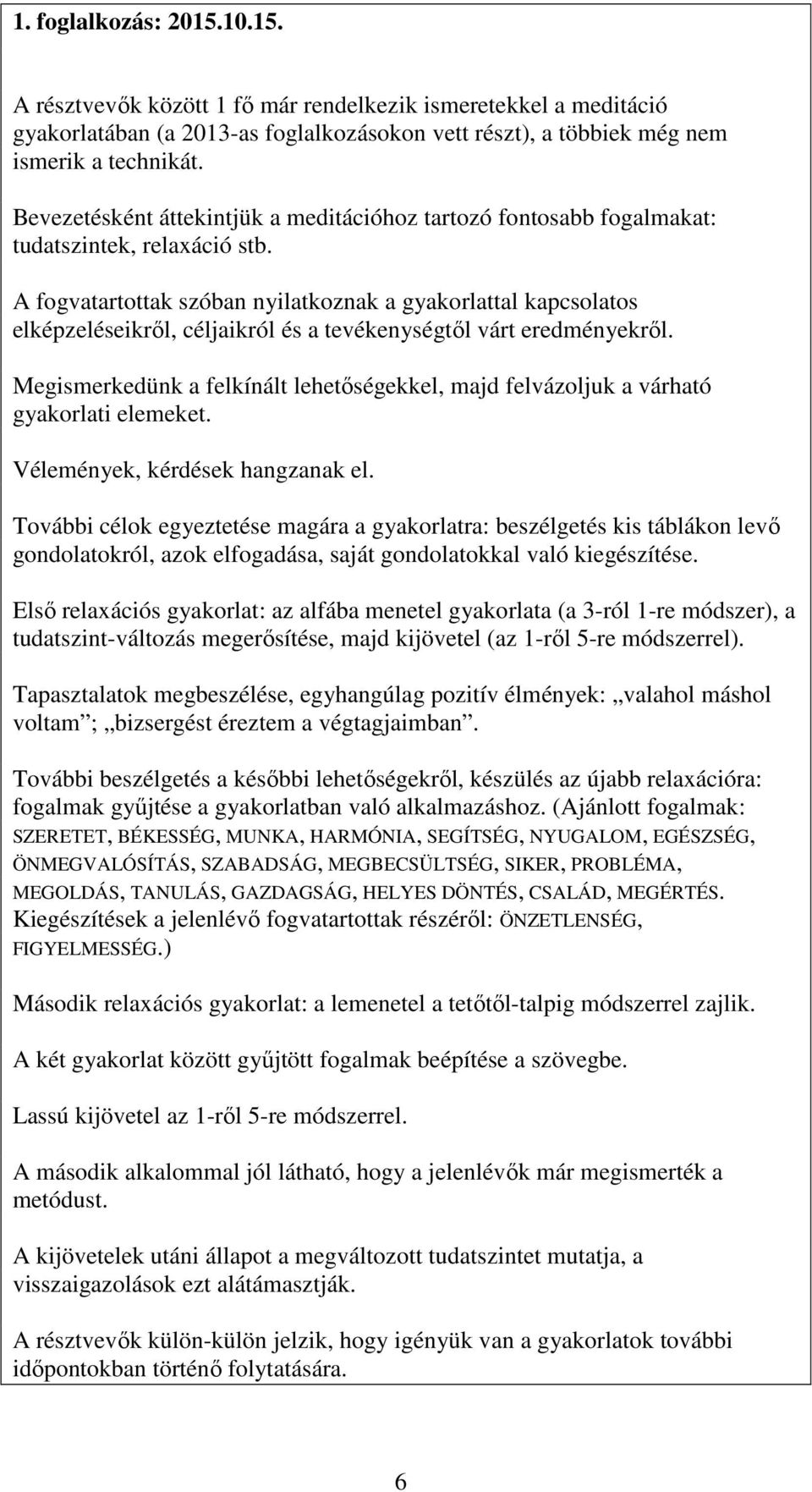 A fogvatartottak szóban nyilatkoznak a gyakorlattal kapcsolatos elképzeléseikről, céljaikról és a tevékenységtől várt eredményekről.