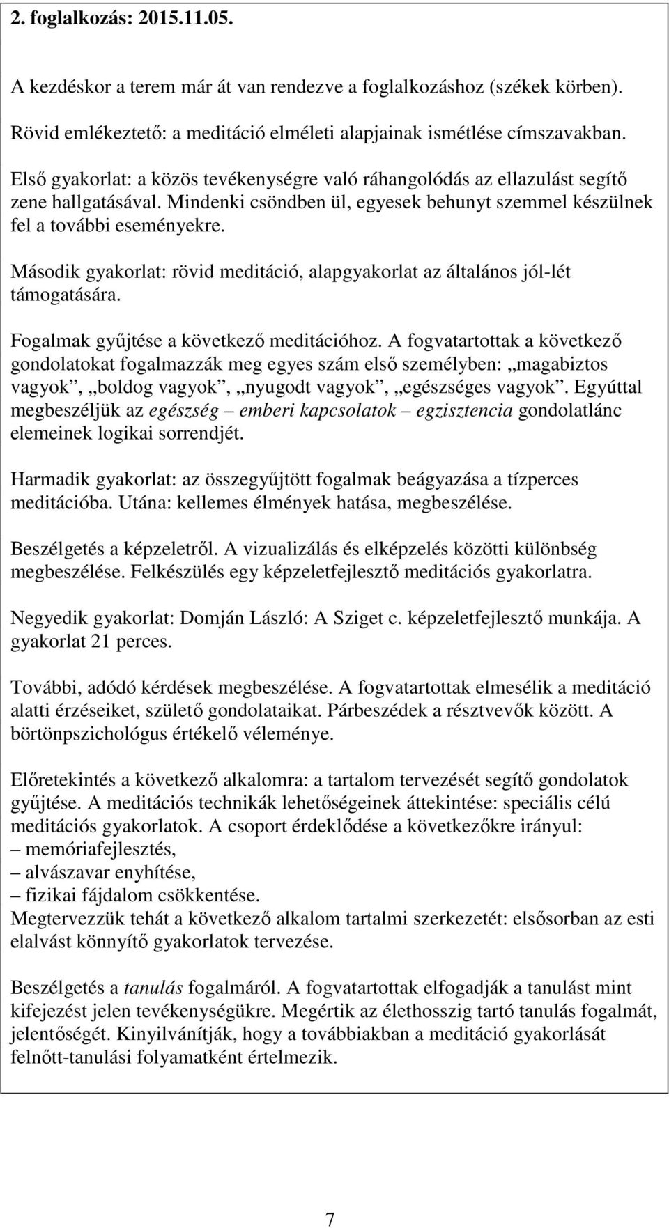 Második gyakorlat: rövid meditáció, alapgyakorlat az általános jól-lét támogatására. Fogalmak gyűjtése a következő meditációhoz.