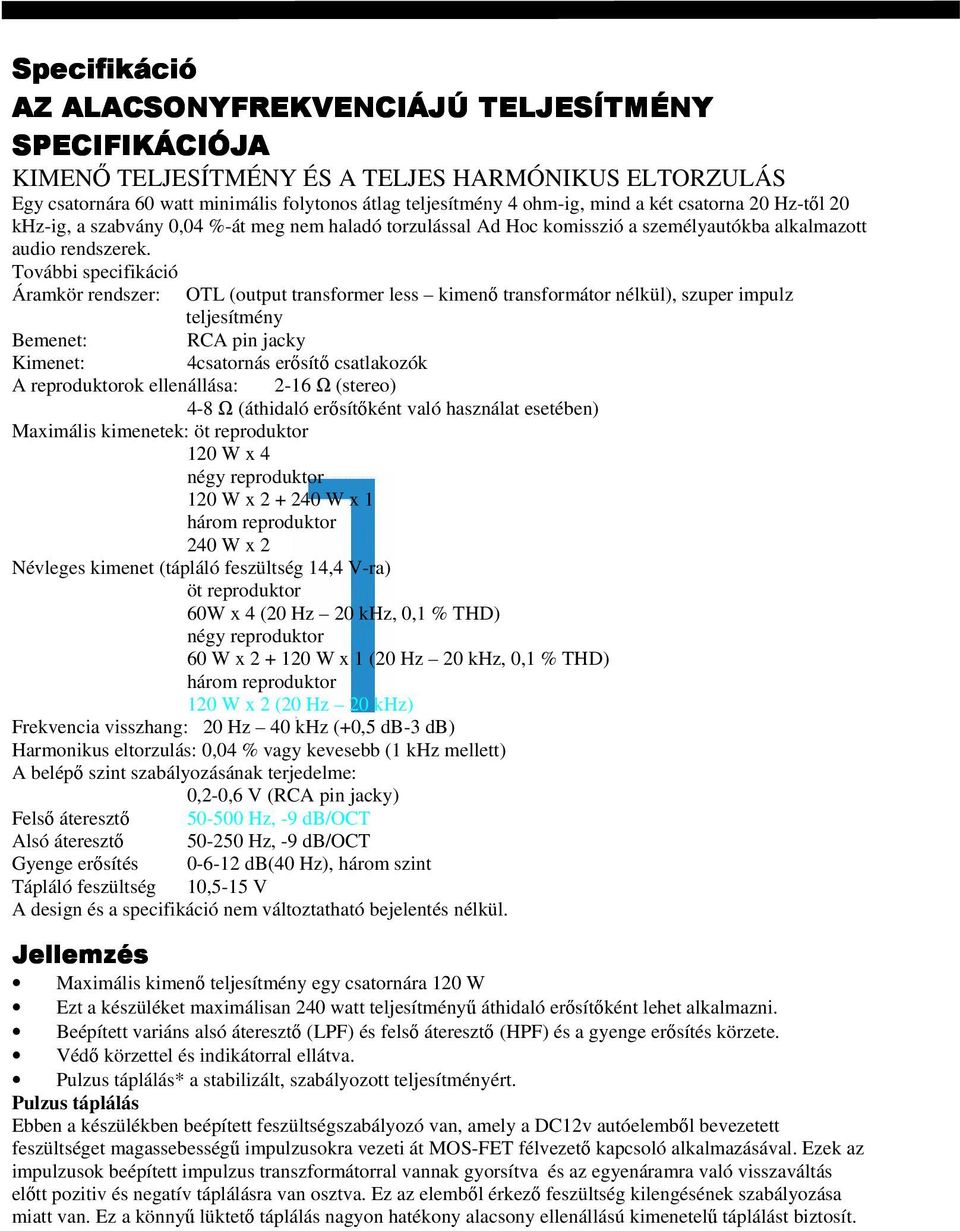 További specifikáció Áramkör rendszer: OTL (output transformer less kimenő transformátor nélkül), szuper impulz teljesítmény Bemenet: RCA pin jacky Kimenet: 4csatornás erősítő csatlakozók A