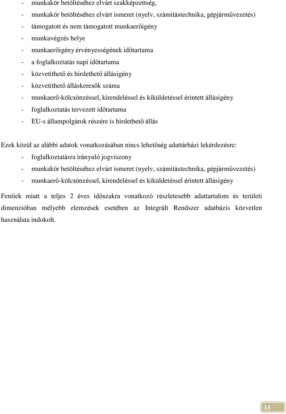 kiküldetéssel érintett állásigény - foglalkoztatás tervezett időtartama - EU-s állampolgárok részére is hirdethető állás Ezek közül az alábbi adatok vonatkozásában nincs lehetőség adattárházi