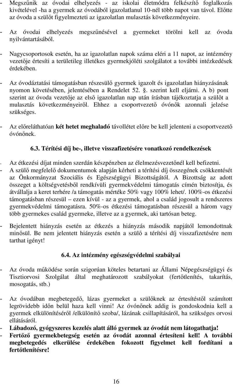 - Nagycsoportosok esetén, ha az igazolatlan napok száma eléri a 11 napot, az intézmény vezetője értesíti a területileg illetékes gyermekjóléti szolgálatot a további intézkedések érdekében.