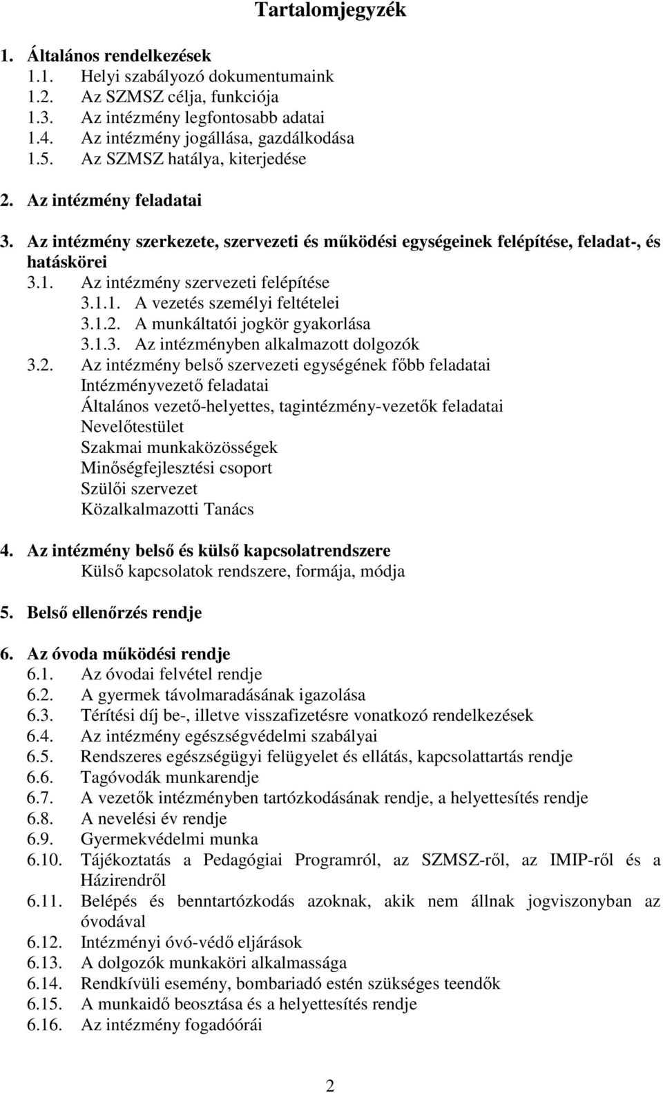 1.2. A munkáltatói jogkör gyakorlása 3.1.3. Az intézményben alkalmazott dolgozók 3.2. Az intézmény belső szervezeti egységének főbb feladatai Intézményvezető feladatai Általános vezető-helyettes,