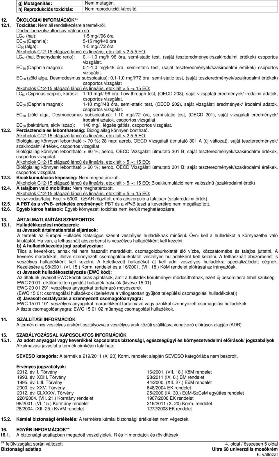 test, (saját teszteredmények/szakirodalmi értékek) csoportos EC 50 (Daphnia magna): vizsgálat. 0,1-1,0 mg/l/48 óra, semi-static test, (saját teszteredmények/szakirodalmi értékek) csoportos vizsgálat.