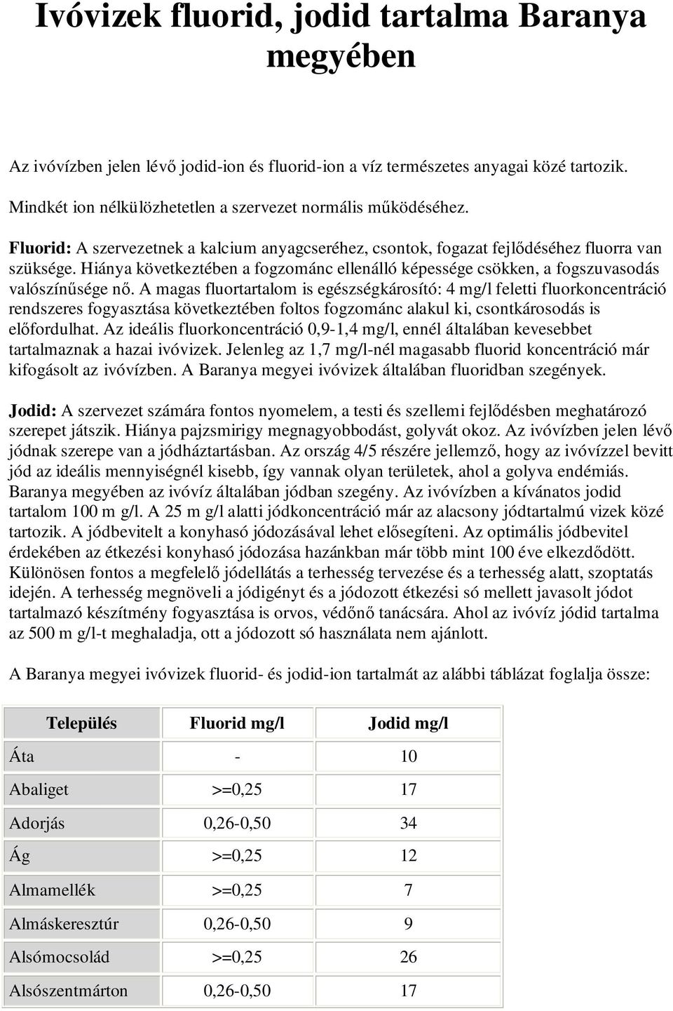 Hiánya következtében a fogzománc ellenálló képessége csökken, a fogszuvasodás valószínősége nı.