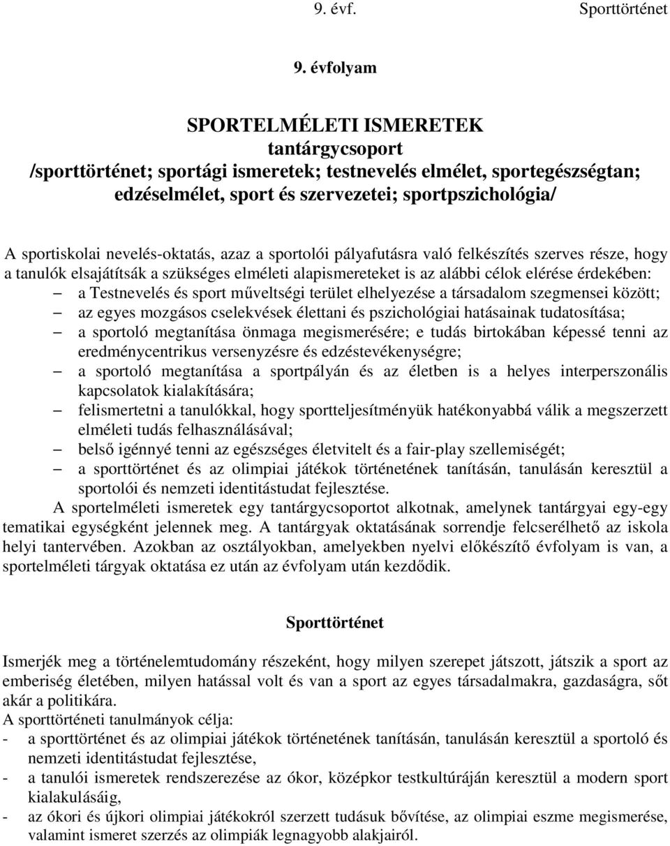 sport műveltségi terület elhelyezése a társadalom szegmensei között; az egyes mozgásos cselekvések élettani és pszichológiai hatásainak tudatosítása; a sportoló megtanítása önmaga megismerésére; e