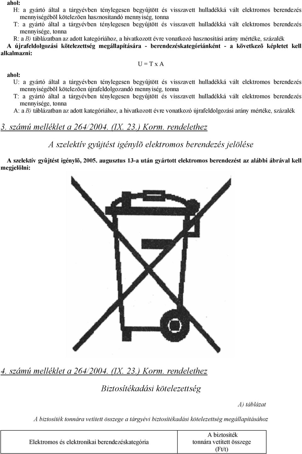 újrafeldolgozási kötelezettség megállapítására - berendezéskategóriánként - a következõ képletet kell alkalmazni: U = T x A ahol: U: a gyártó által a tárgy ténylegesen begyûjtött és visszavett