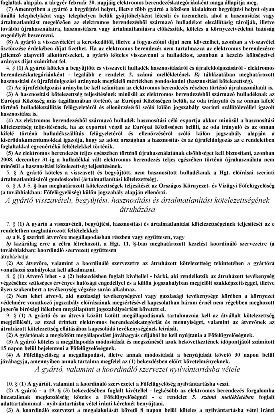 a hasznosítást vagy ártalmatlanítást megelõzõen az elektromos berendezésbõl származó hulladékot elszállításig tárolják, illetve további újrahasználatra, hasznosításra vagy ártalmatlanításra