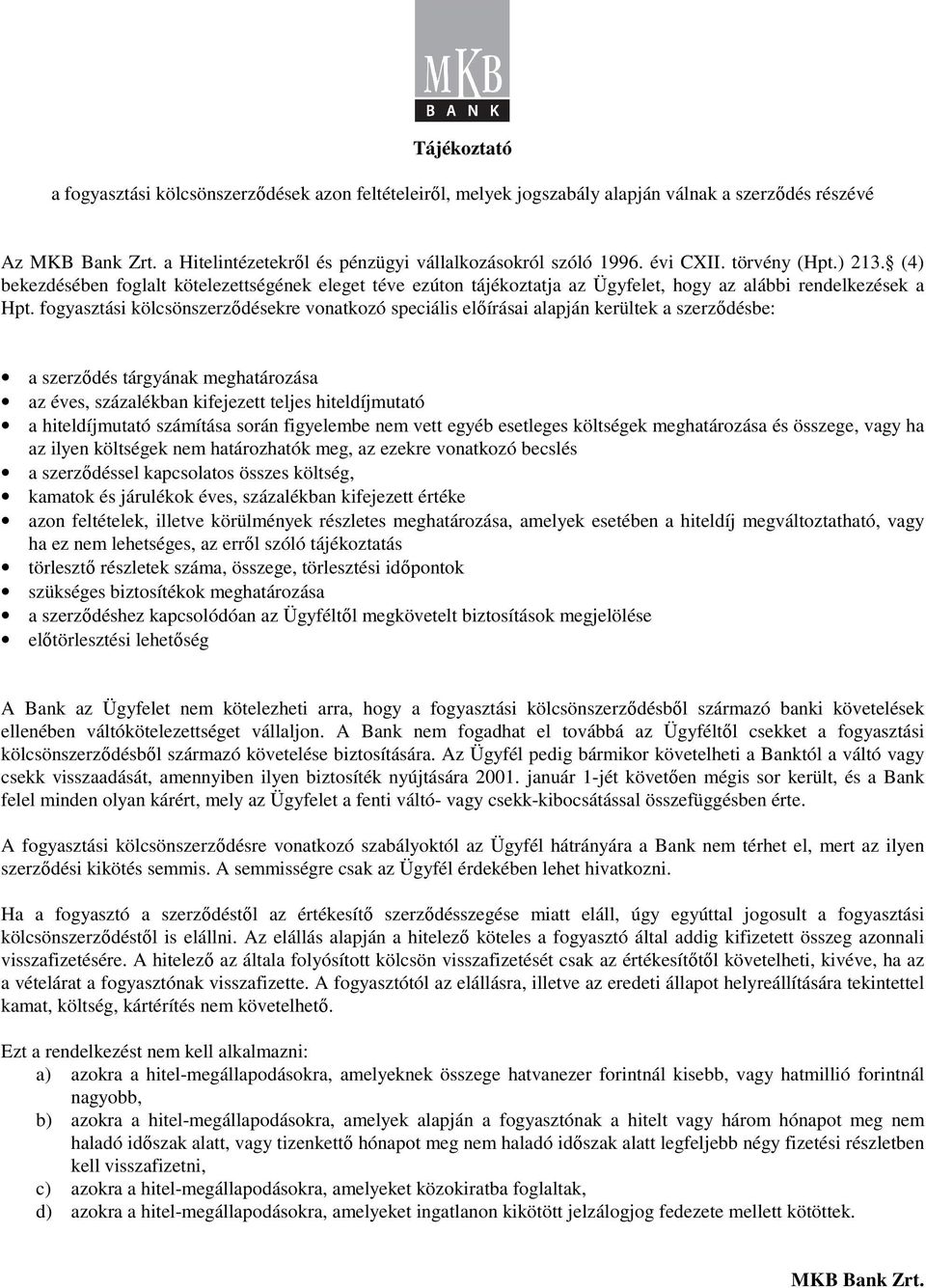 fogyasztási kölcsönszerzıdésekre vonatkozó speciális elıírásai alapján kerültek a szerzıdésbe: a szerzıdés tárgyának meghatározása az éves, százalékban kifejezett teljes hiteldíjmutató a