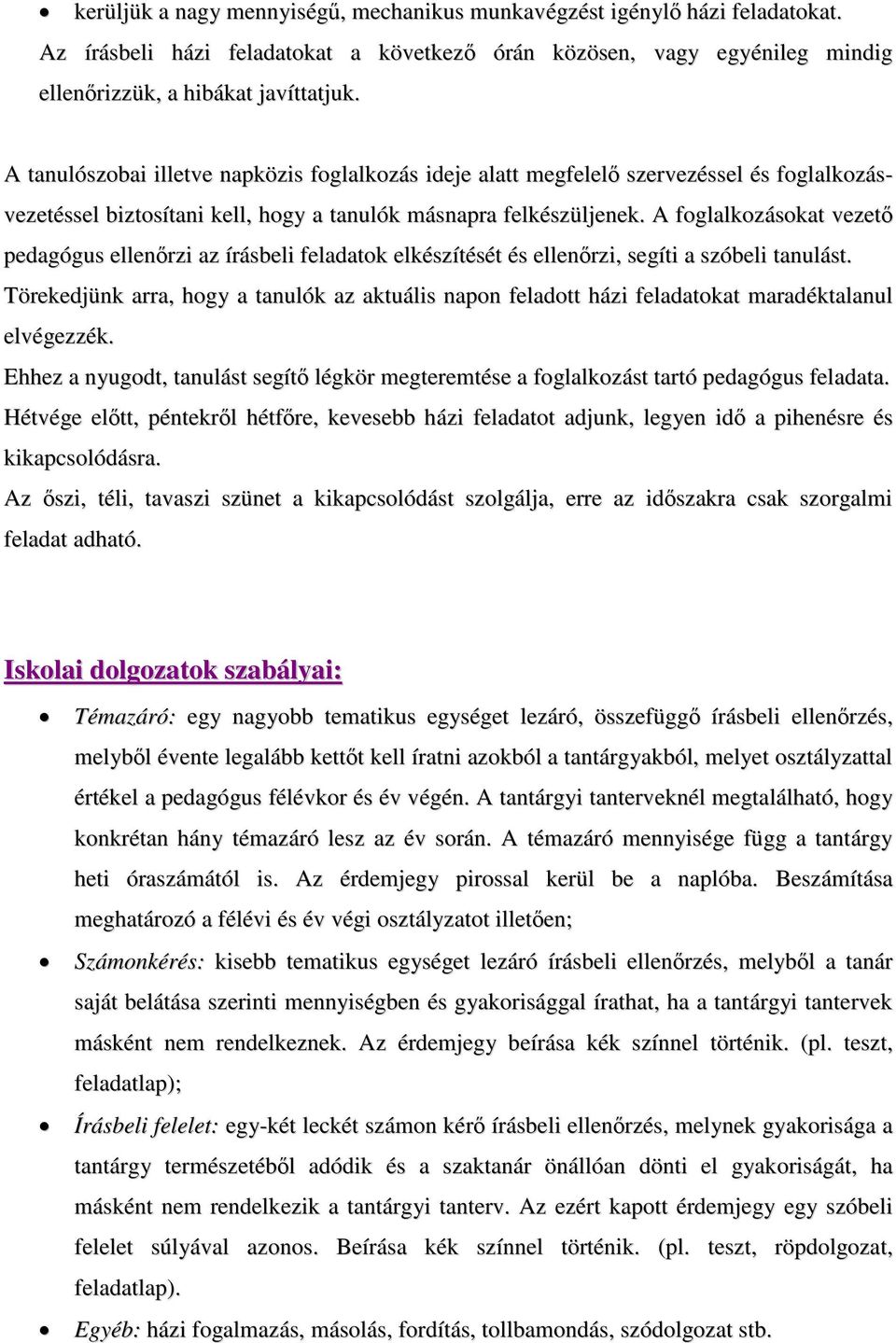 A foglalkozásokat vezető pedagógus ellenőrzi az írásbeli feladatok elkészítését és ellenőrzi, segíti a szóbeli tanulást.