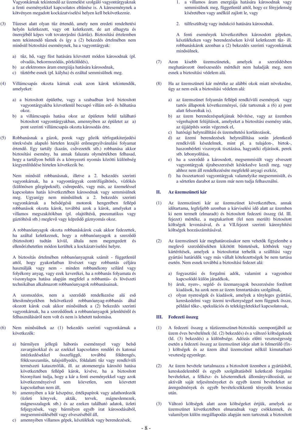 Biztosítási értelemben nem tekintendı tőznek és így a (2) bekezdés értelmében nem minısül biztosítási eseménynek, ha a vagyontárgyak: a) tőz, hı, vagy füst hatására közvetett módon károsodnak (pl.