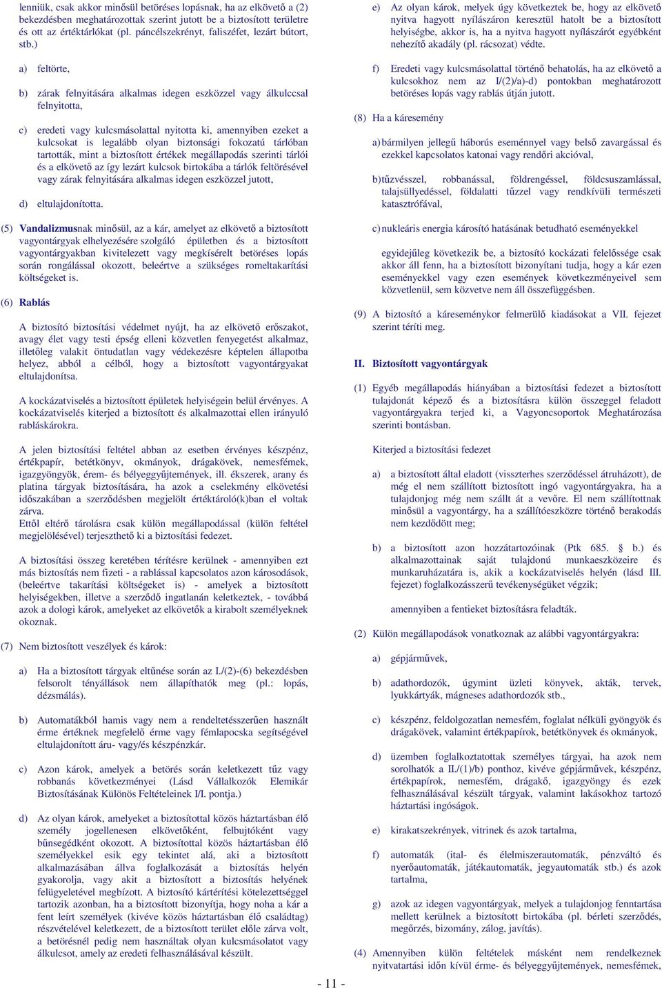 ) a) feltörte, b) zárak felnyitására alkalmas idegen eszközzel vagy álkulccsal felnyitotta, c) eredeti vagy kulcsmásolattal nyitotta ki, amennyiben ezeket a kulcsokat is legalább olyan biztonsági