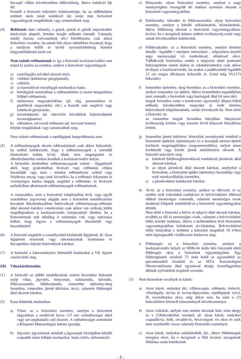 (4) Robbanás alatt valamely, a gázok, porok és gızök terjeszkedési törekvésén alapuló, hirtelen lezajló erıhatás értendı. Valamely tartály (kazán, csıvezetékek stb.