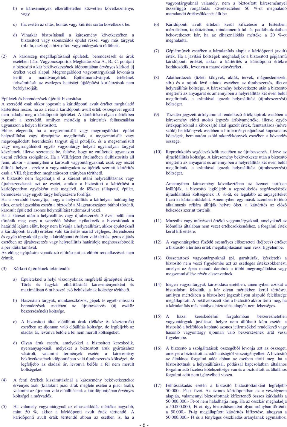 (2) A kárösszeg megállapításánál épületek, berendezések és áruk esetében (lásd Vagyoncsoportok Meghatározása A., B., C.