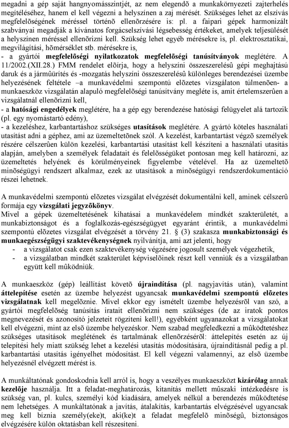 a faipari gépek harmonizált szabványai megadják a kívánatos forgácselszívási légsebesség értékeket, amelyek teljesülését a helyszínen méréssel ellenõrizni kell. Szükség lehet egyéb mérésekre is, pl.