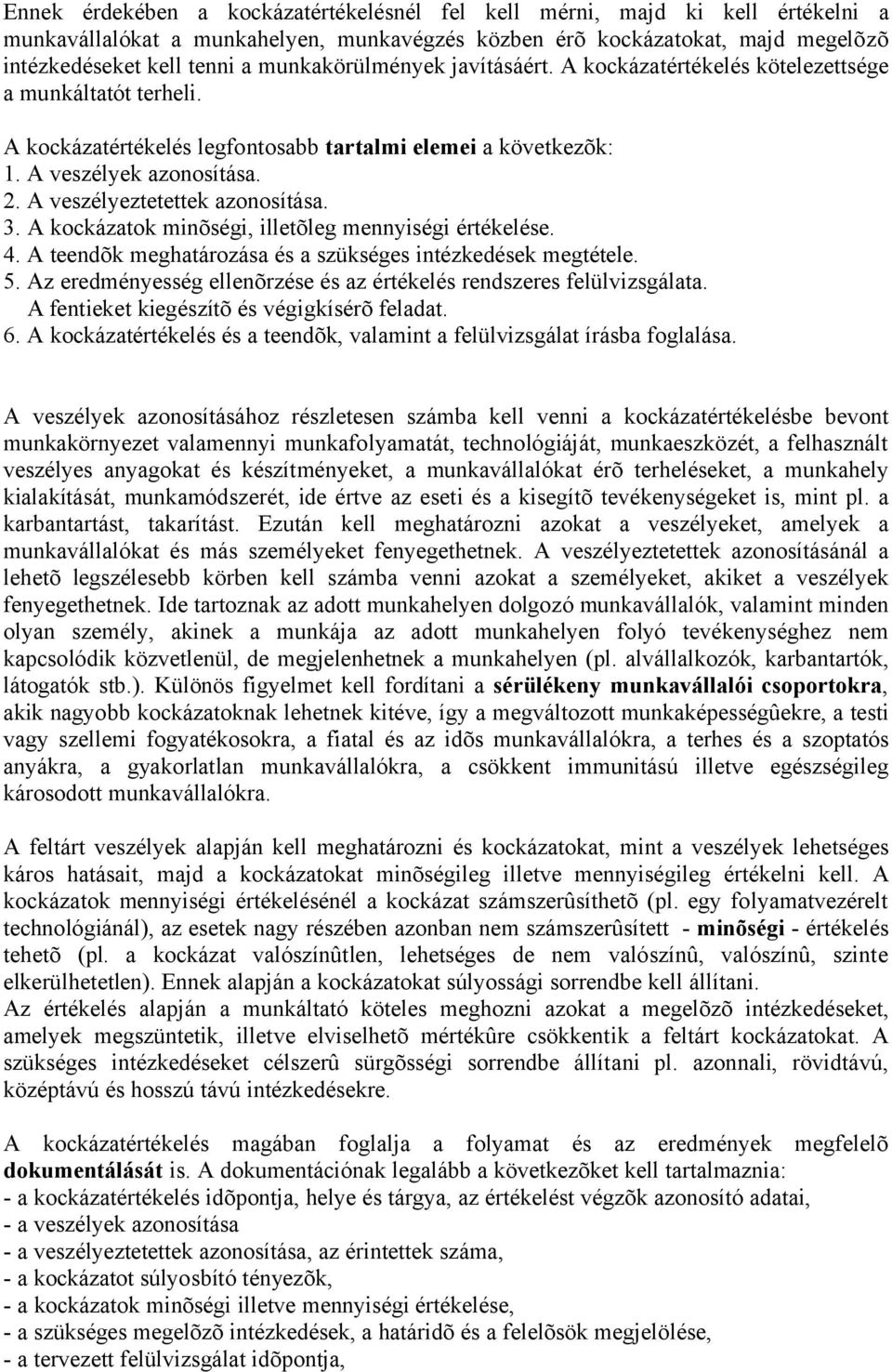 A veszélyeztetettek azonosítása. 3. A kockázatok minõségi, illetõleg mennyiségi értékelése. 4. A teendõk meghatározása és a szükséges intézkedések megtétele. 5.