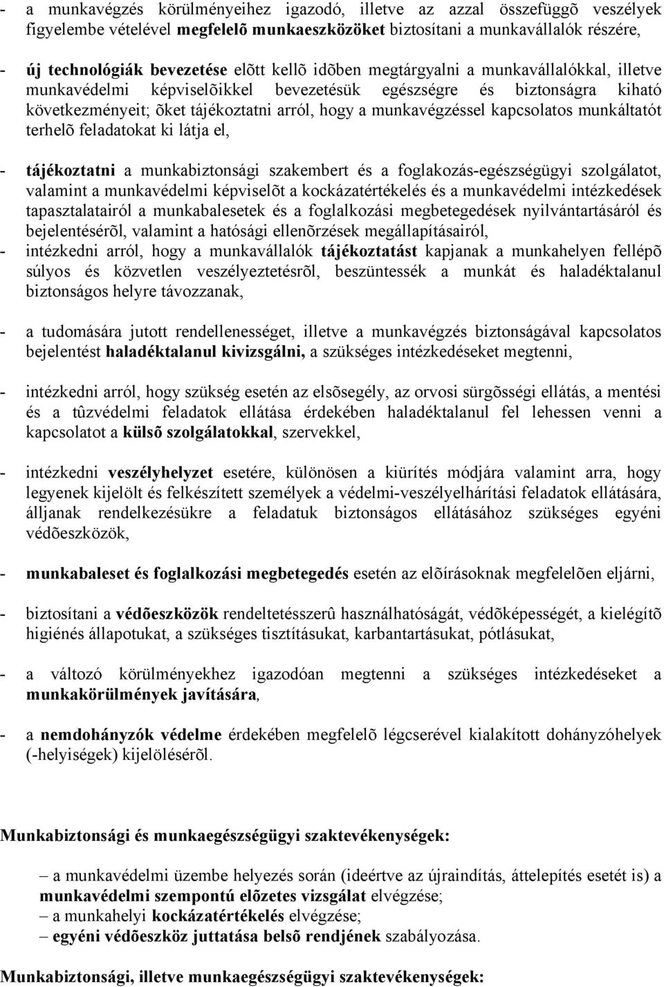 kapcsolatos munkáltatót terhelõ feladatokat ki látja el, - tájékoztatni a munkabiztonsági szakembert és a foglakozás-egészségügyi szolgálatot, valamint a munkavédelmi képviselõt a kockázatértékelés