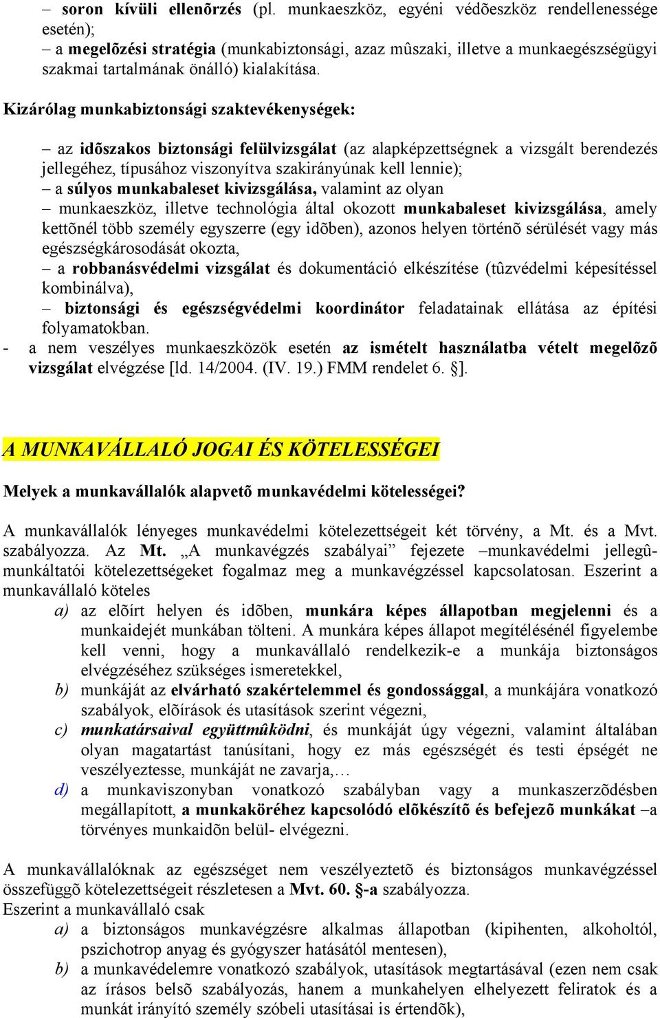 Kizárólag munkabiztonsági szaktevékenységek: az idõszakos biztonsági felülvizsgálat (az alapképzettségnek a vizsgált berendezés jellegéhez, típusához viszonyítva szakirányúnak kell lennie); a súlyos