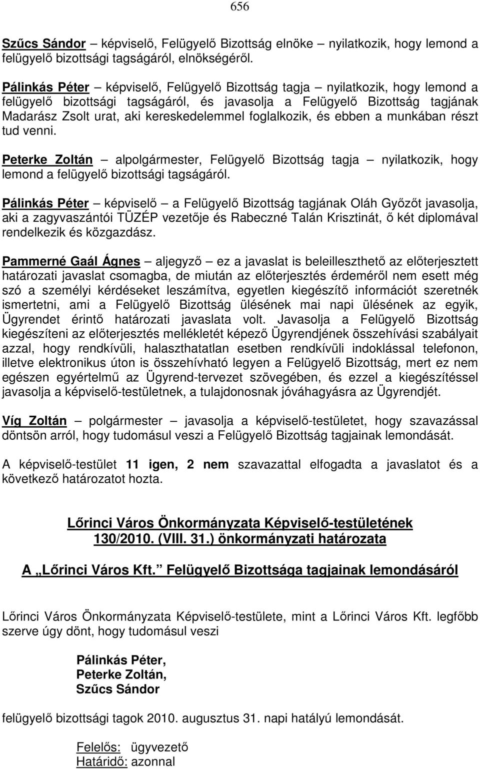 foglalkozik, és ebben a munkában részt tud venni. Peterke Zoltán alpolgármester, Felügyelő Bizottság tagja nyilatkozik, hogy lemond a felügyelő bizottsági tagságáról.