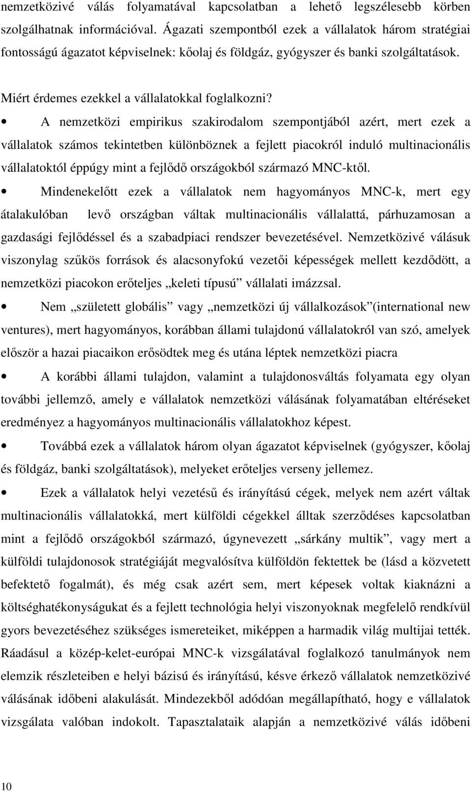 A nemzetközi empirikus szakirodalom szempontjából azért, mert ezek a vállalatok számos tekintetben különböznek a fejlett piacokról induló multinacionális vállalatoktól éppúgy mint a fejlődő