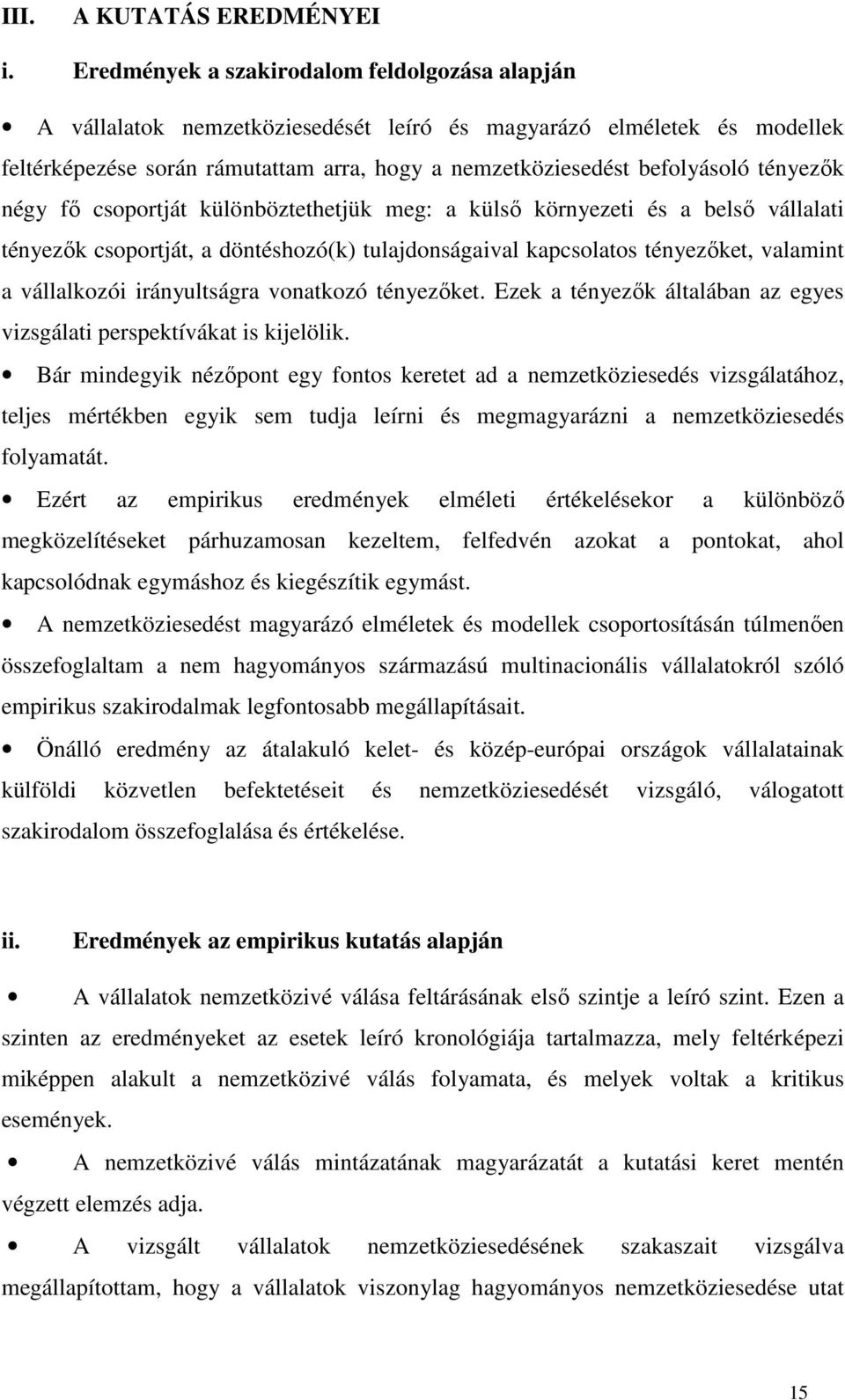 tényezők négy fő csoportját különböztethetjük meg: a külső környezeti és a belső vállalati tényezők csoportját, a döntéshozó(k) tulajdonságaival kapcsolatos tényezőket, valamint a vállalkozói