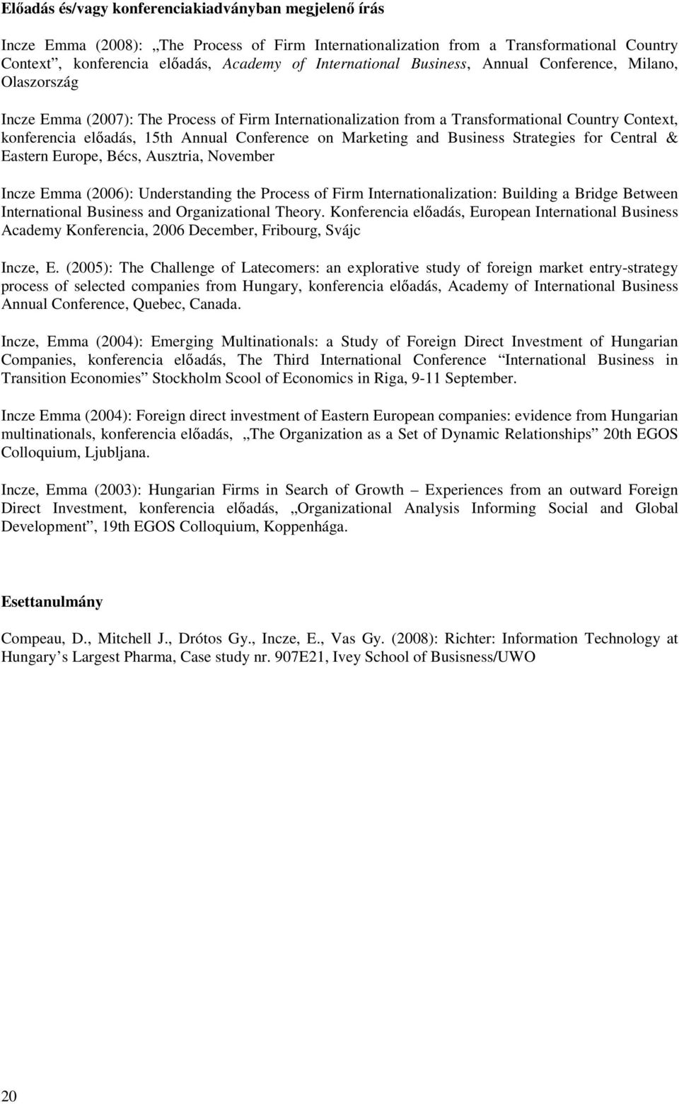 Conference on Marketing and Business Strategies for Central & Eastern Europe, Bécs, Ausztria, November Incze Emma (2006): Understanding the Process of Firm Internationalization: Building a Bridge