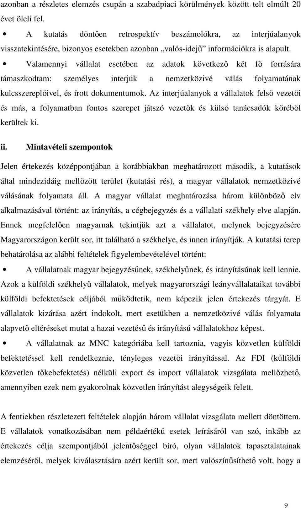 Valamennyi vállalat esetében az adatok következő két fő forrására támaszkodtam: személyes interjúk a nemzetközivé válás folyamatának kulcsszereplőivel, és írott dokumentumok.