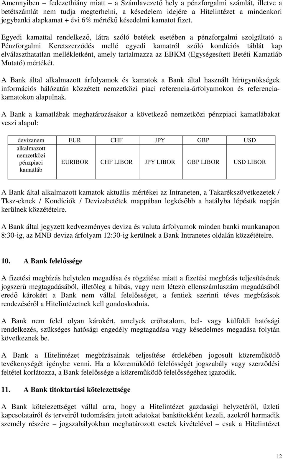 Egyedi kamattal rendelkező, látra szóló betétek esetében a pénzforgalmi szolgáltató a Pénzforgalmi Keretszerződés mellé egyedi kamatról szóló kondíciós táblát kap elválaszthatatlan mellékletként,